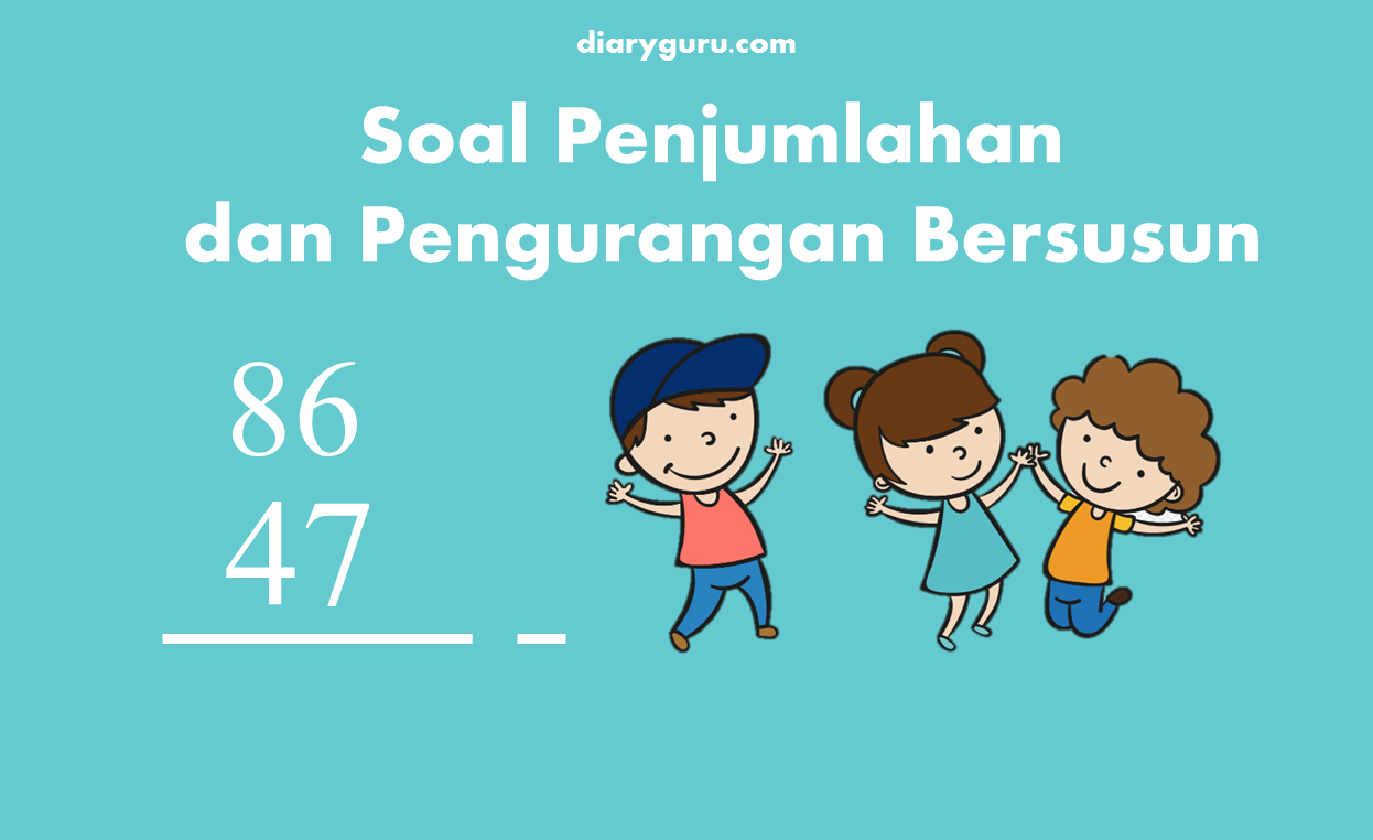 Soal Matematika Kelas 1 Sd Penjumlahan Dan Pengurangan Bersusun Diary Guru