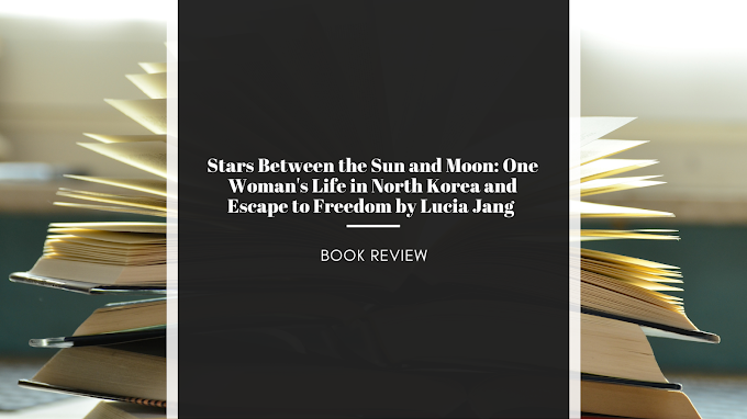 Stars Between the Sun and Moon: One Woman's Life in North Korea and Escape to Freedom by Lucia Jang (Book Review)