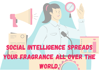 Social intelligence spreads your fragrance all over the world.