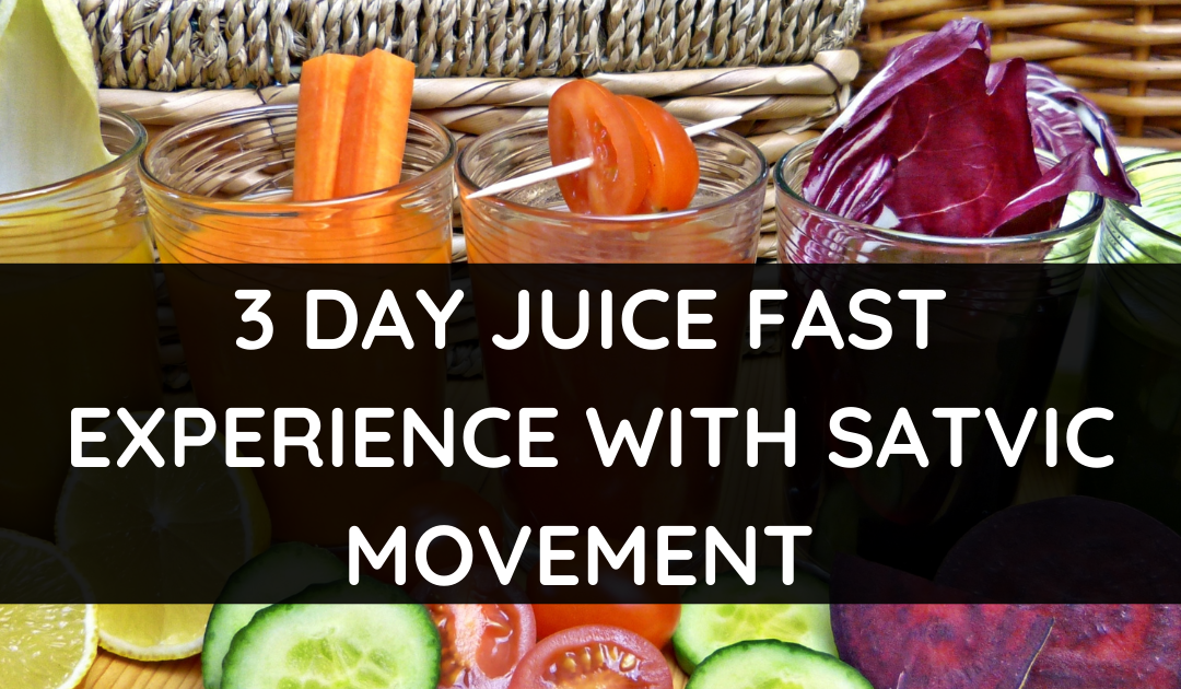 3 DAY JUICE FAST EXPERIENCE WITH SATVIC MOVEMENT