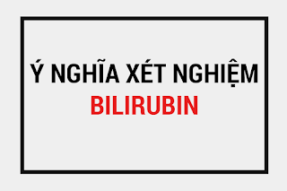 Ý nghĩa xét nghiệm bilirubin, xét nghiệm bilirubin là gì, bilirubin toàn phần là gì, các yếu tố làm tăng giảm bilirubin , định lượng bilirubin máu, định lượng bilirubin nước tiểu.