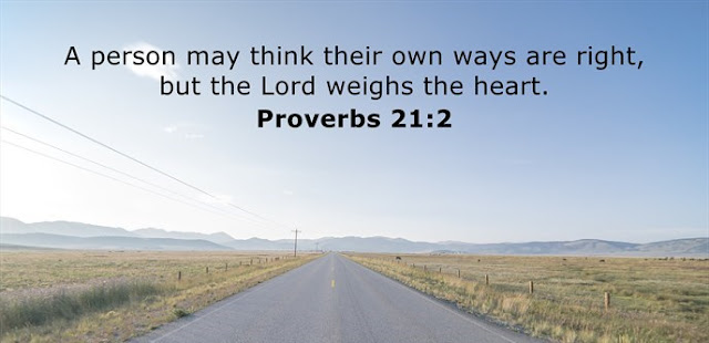  A person may think their own ways are right, but the Lord weighs the heart. 