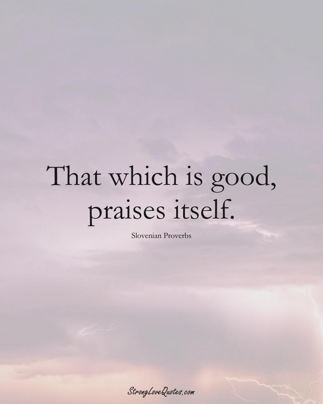 That which is good, praises itself. (Slovenian Sayings);  #EuropeanSayings