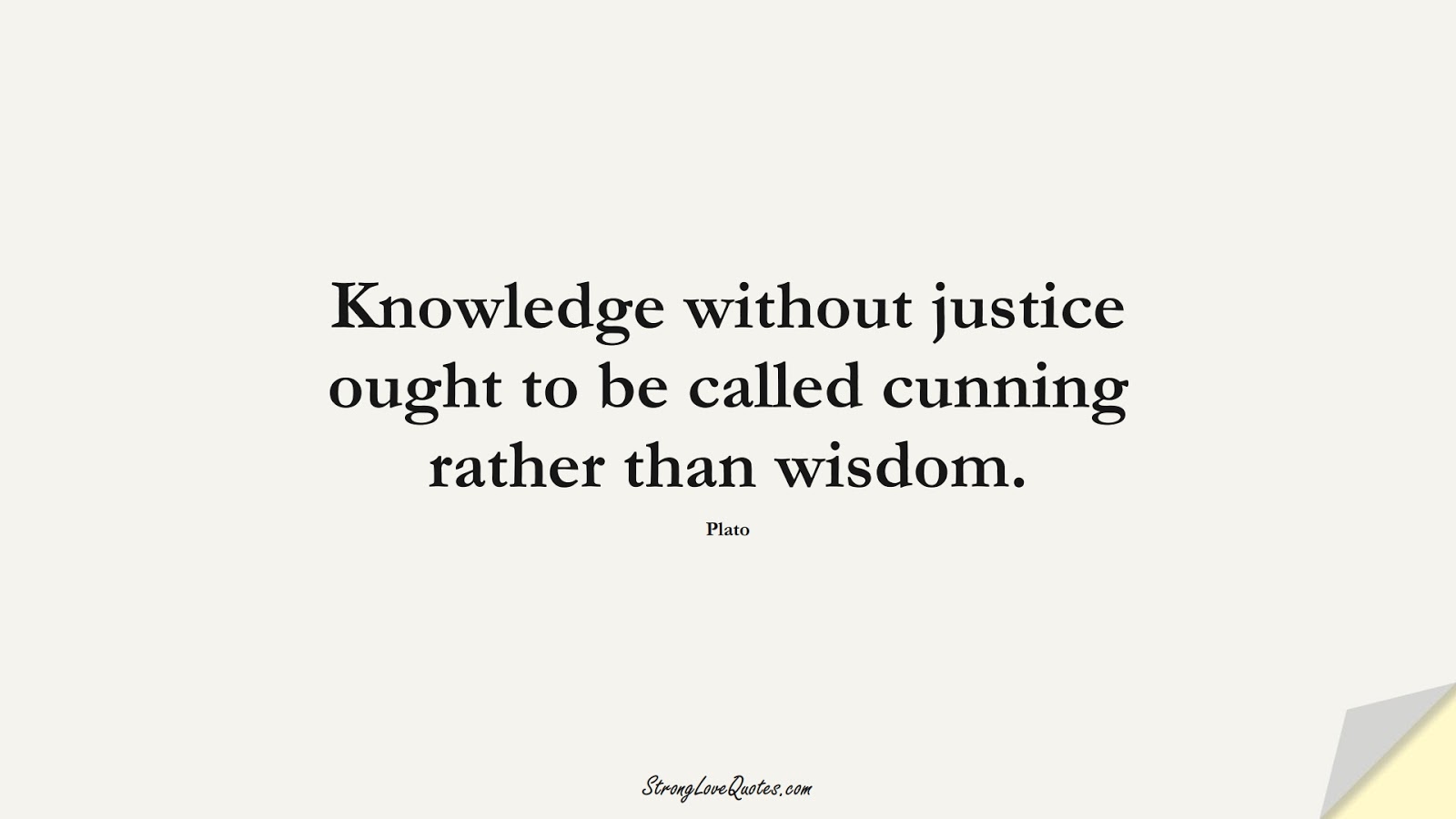 Knowledge without justice ought to be called cunning rather than wisdom. (Plato);  #KnowledgeQuotes