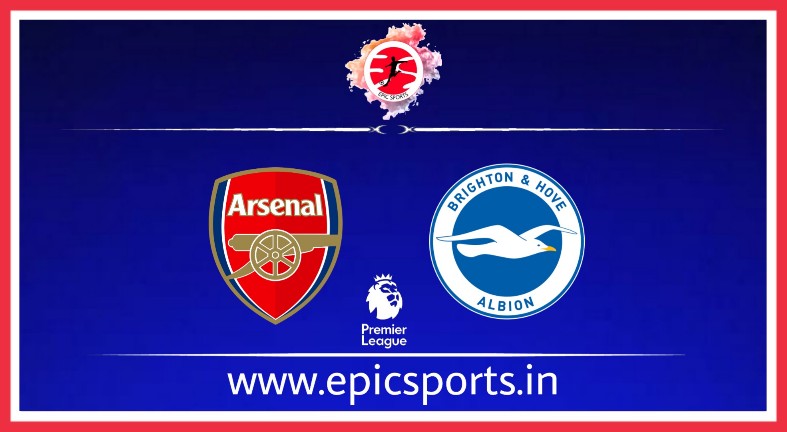 Arsenal vs Brighton ; Match Preview, Lineup & Updates
