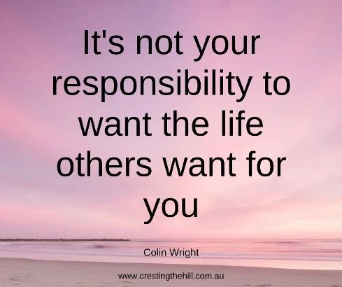It's not your responsibility to want the life others want for you. Colin Wright #lifequotes