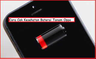 Cara Cek Kesehatan Baterai Tanam Oppo