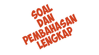 SOAL DAN PEMBAHASAN LENGKAP