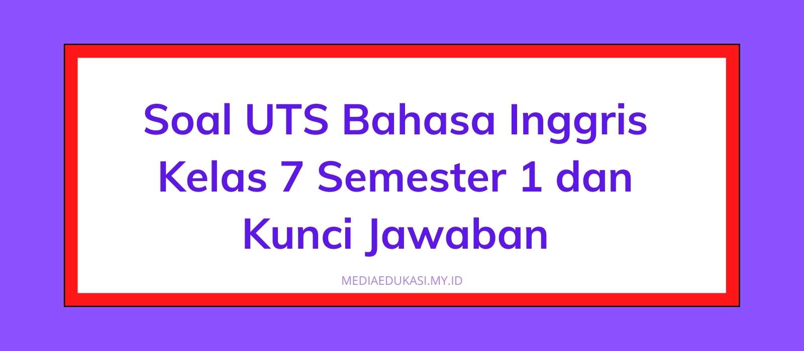 Soal Bahasa Inggris Kelas 7 Semester 1 Dan Kunci Jawaban Soal Bahasa Inggris Kelas 7 Semester 1 Dan Kunci Jawaban