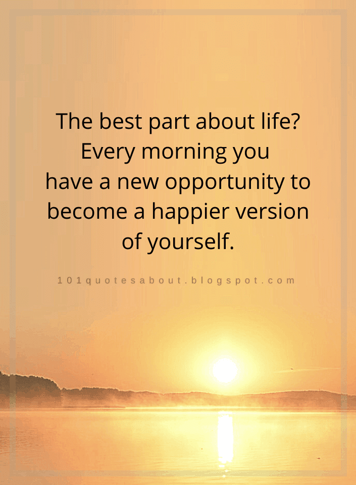 The best part about life Every morning you have a new opportunity ...