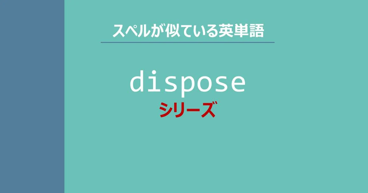 disposeシリーズ, スペルが似ている英単語