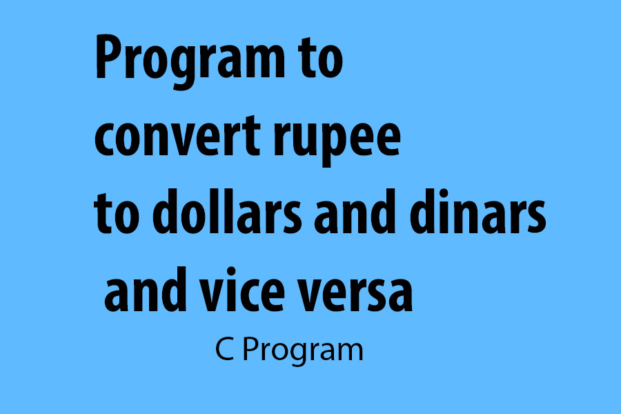 Program to convert rupee to dollars and dinars and vice versa |C Program|