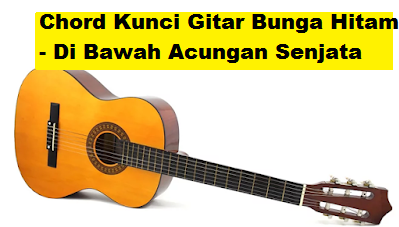 Chord Kunci Gitar Bunga Hitam - Di Bawah Acungan Senjata - CalonPintar.Com