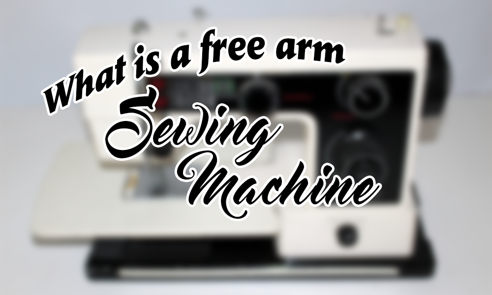 What Is A Free Arm Sewing Machine