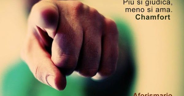 Aforismario Frasi E Citazioni Sul Giudicare Gli Altri E Sull Essere Giudicati