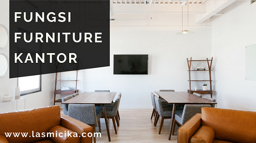 Sudah Tahu Apa Saja Fungsi Dari Furniture Kantor? Simak Disini! - Lasmicika