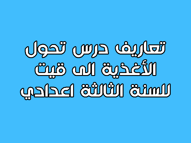 تعاريف درس تحول الأغذية الى قيت للسنة الثالثة اعدادي تعاريف درس تحول الأغذية الى قيت للسنة الثالثة اعدادي