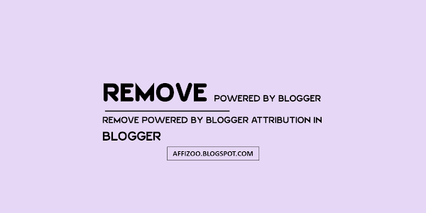 3 Methods To Remove "Powered By Blogger" Attribution Gadget In Blogger: Easy Way
