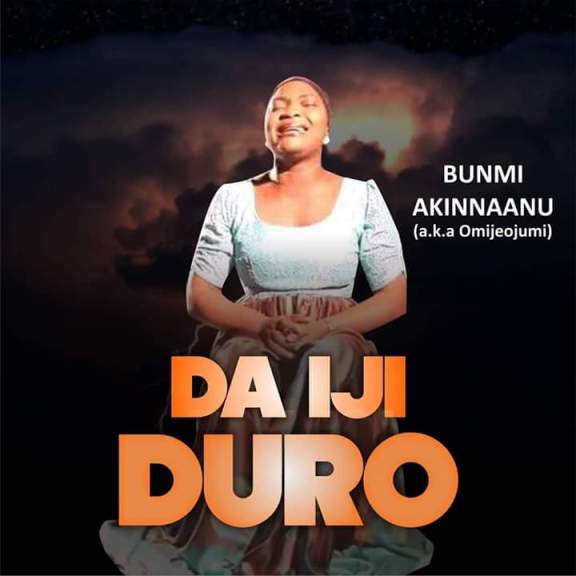 Bunmi Akinnaanu Adeoye (a.k.a Omije Ojumi) – Da Iji Duro Bunmi Akinnaanu Adeoye (a.k.a Omije Ojumi) – Da Iji Duro