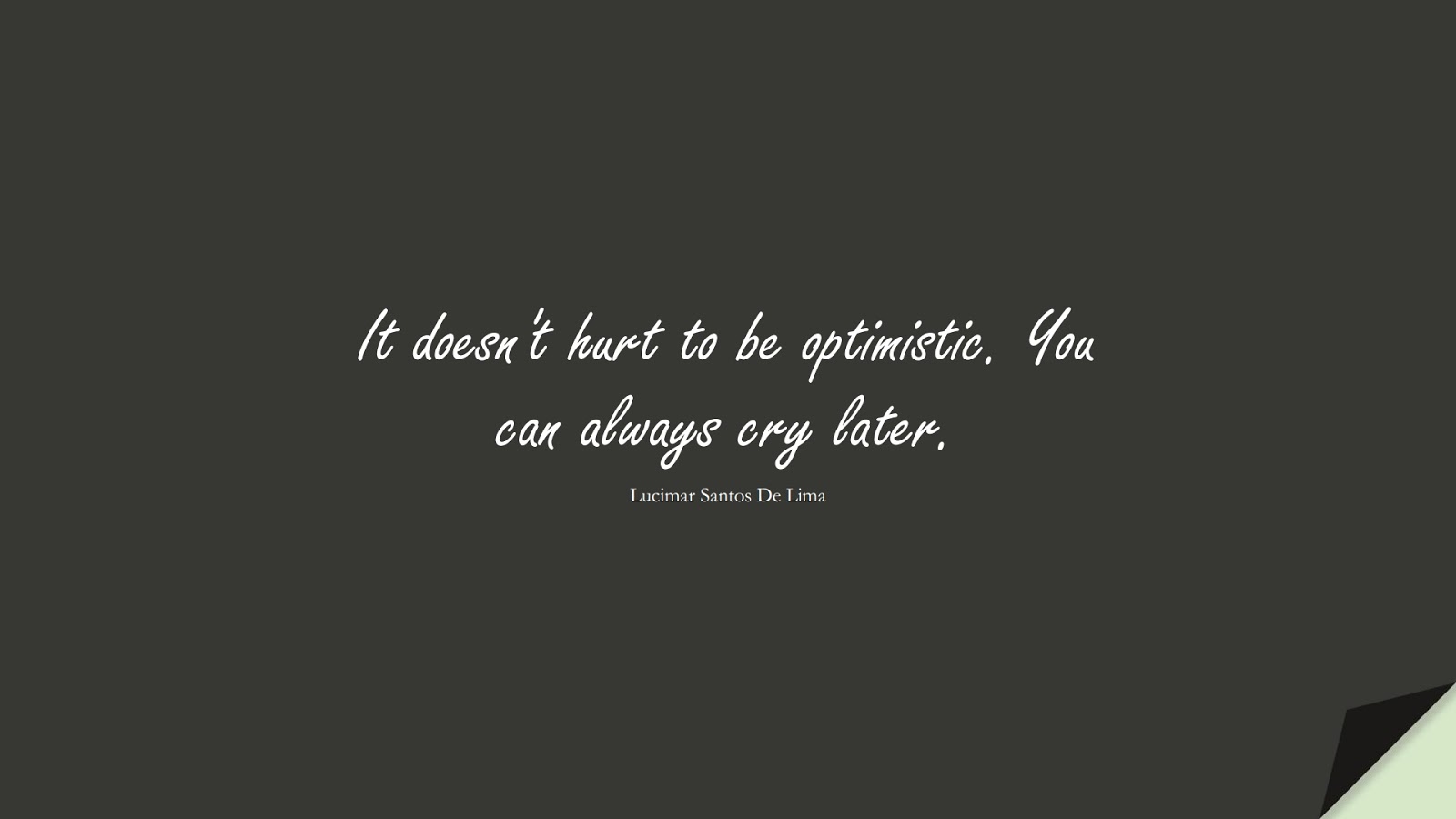It doesn't hurt to be optimistic. You can always cry later. (Lucimar Santos De Lima);  #InspirationalQuotes