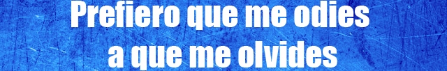 Prefiero que me odies a que me olvides Prefiero que me odies a que me olvides