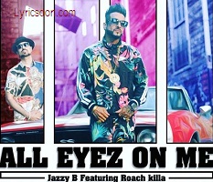 All Eyez On Me Lyrics Jazzy B Feat Roach Killa lyrics don latest song lyrics