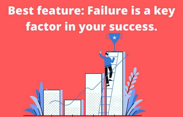  Best feature: Failure is a key factor in your success.