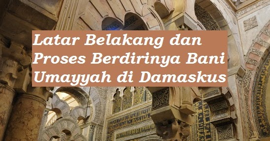 Sejarah Latar Belakang Dan Proses Berdirinya Bani Umayyah Di Damaskus Bacaan Madani Bacaan Islami Dan Bacaan Masyarakat Madani