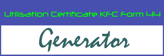 UTILISATION CERTIFICATE - KFC FORM 44 MAKER| Prepared By muralipanamanna