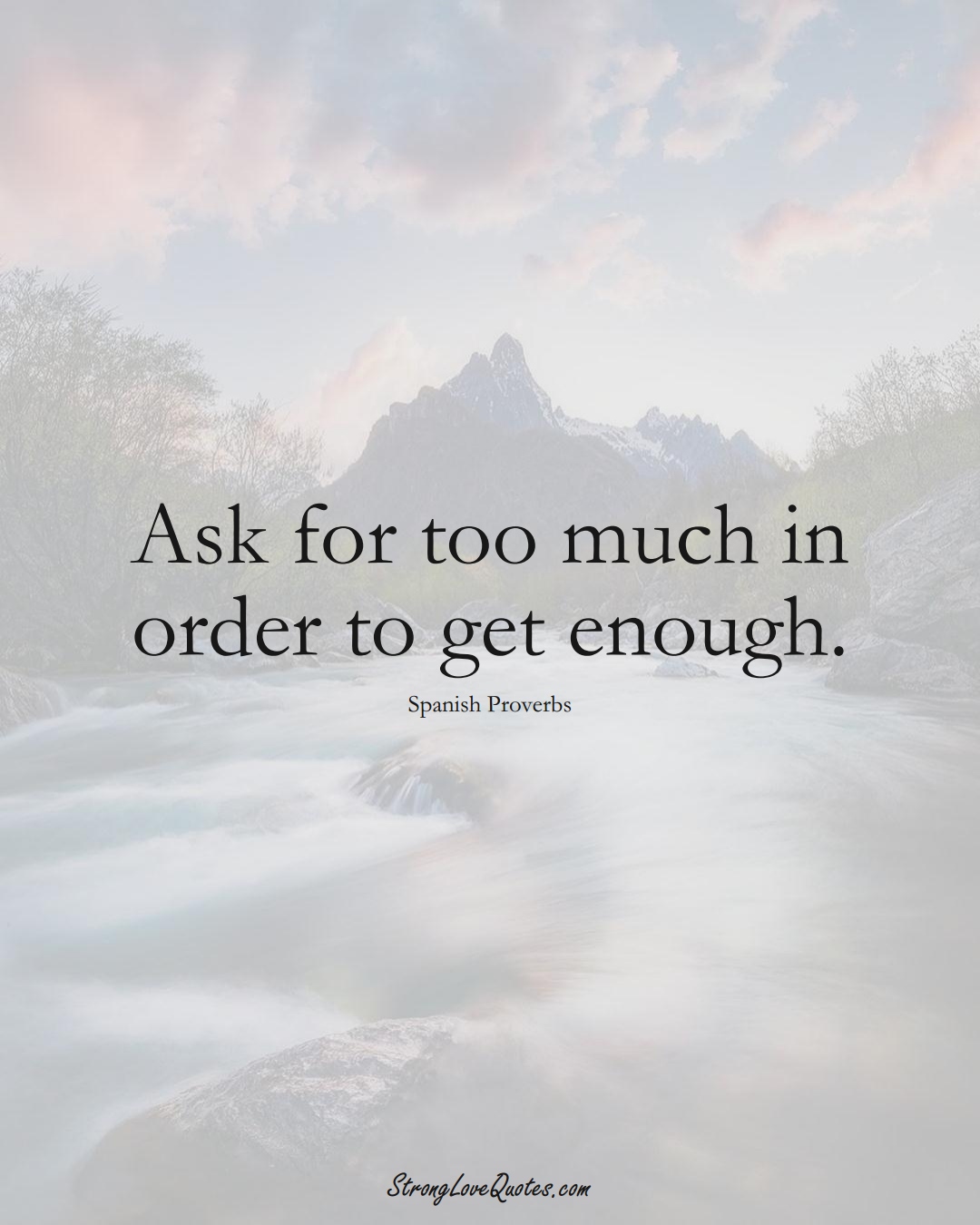 Ask for too much in order to get enough. (Spanish Sayings);  #EuropeanSayings