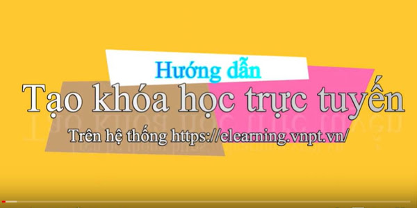 Hướng dẫn giáo viên tạo khóa học và hướng dẫn học sinh học trực tuyến trên trang elearning của VNPT (cụ thể nhất)