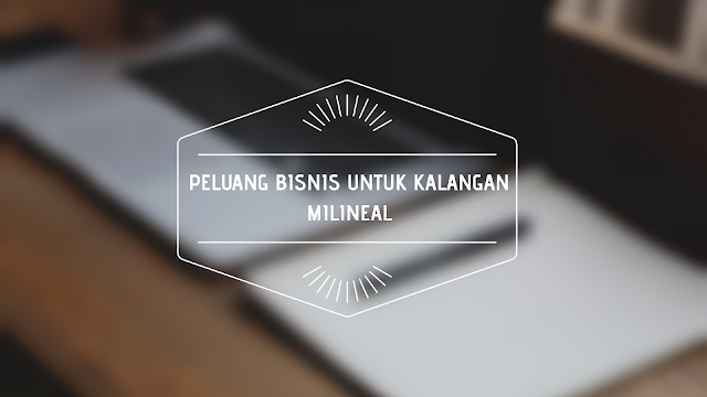 Peluang Bisnis Untuk Kalangan Milenial Peluang Bisnis Untuk Kalangan Milenial