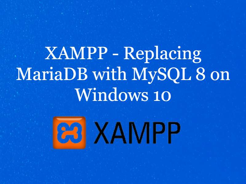 XAMPP - Replacing MariaDB with MySQL 8 on Windows 10