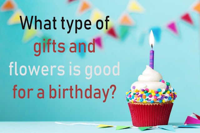 What Type Of Gifts And Flowers Are Good For A Birthday?