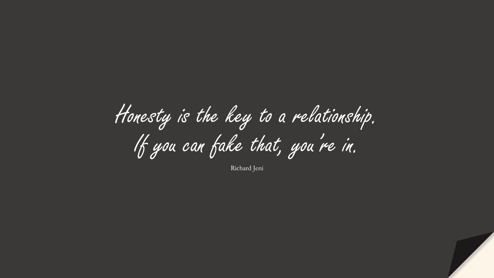 Honesty is the key to a relationship. If you can fake that, you’re in. (Richard Jeni);  #LoveQuotes