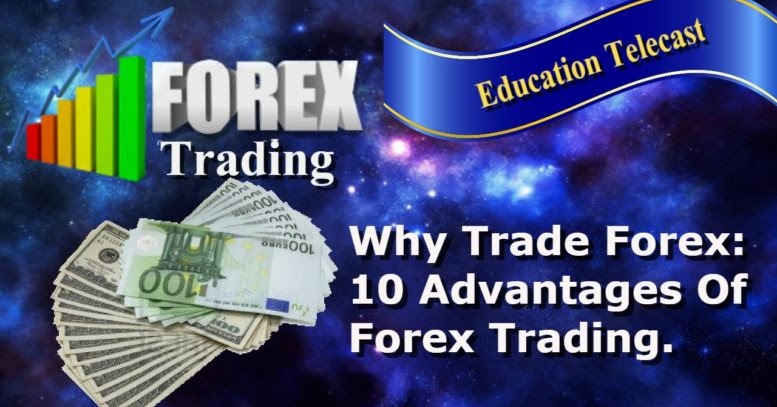 Forex Trading Top 10 Advantages And Benefits Of Trading Forex