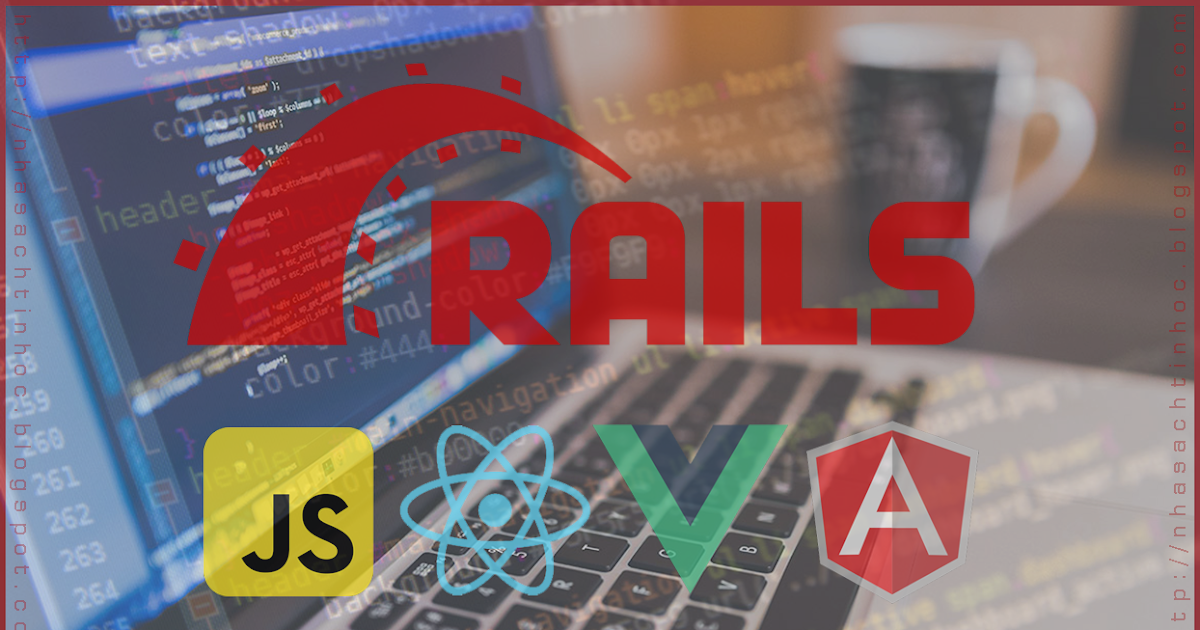 Chia Sẻ Khóa Học JavaScript Và Ruby on Rails Với React, Angular, Và Vue