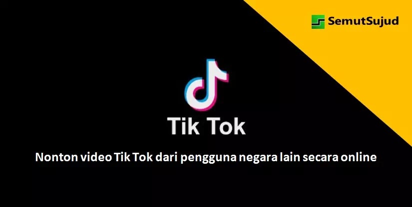 Nonton Video Tik Tok Dari Pengguna Negara Lain Secara Online