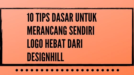 10 TIPS DASAR UNTUK MERANCANG SENDIRI LOGO HEBAT DARI DESIGNHILL