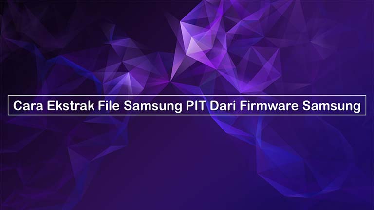 Cara Mudah Ekstrak File Samsung PIT Dari Firmware Samsung