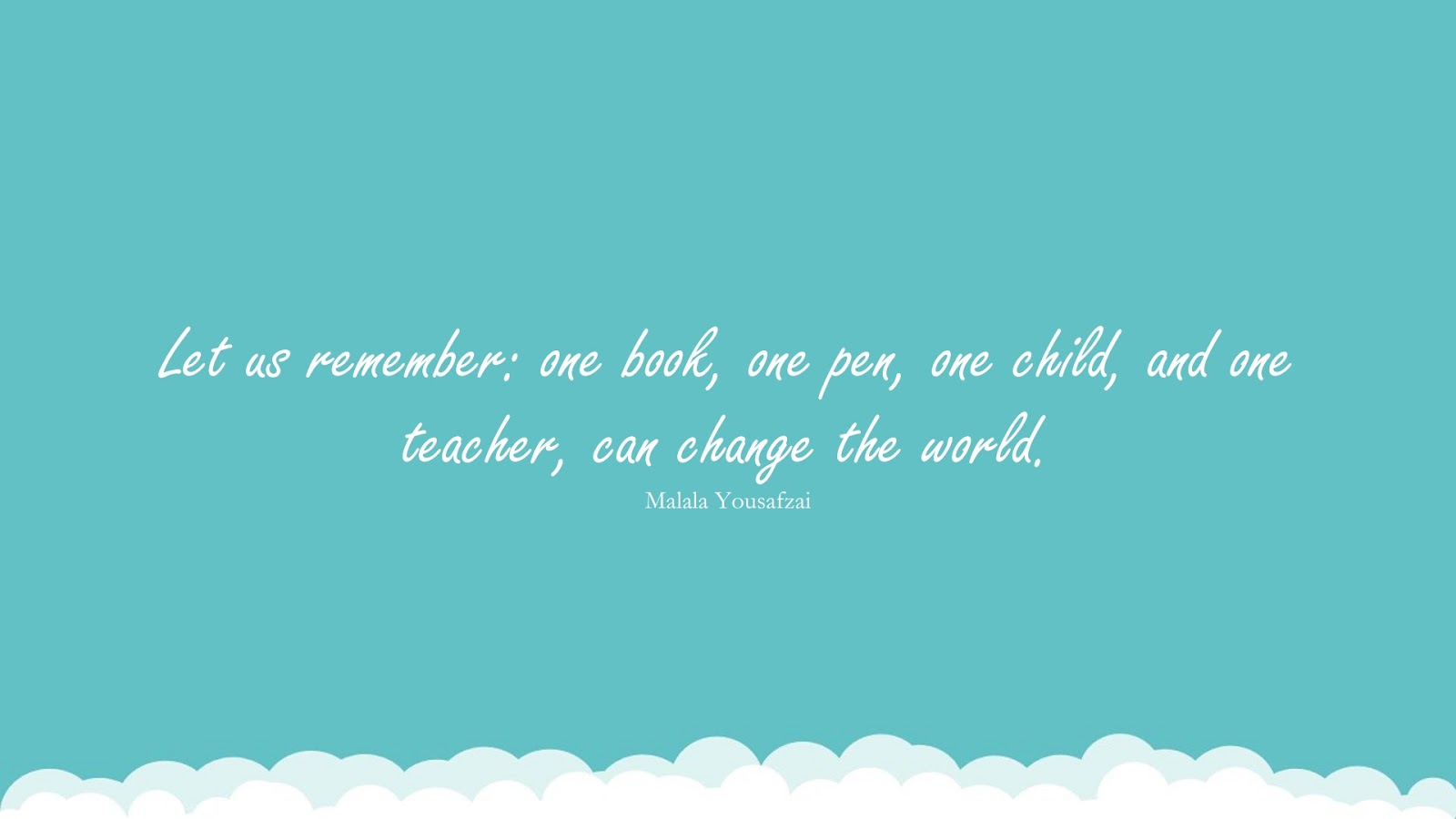 Let us remember: one book, one pen, one child, and one teacher, can change the world. (Malala Yousafzai);  #ChangeQuotes