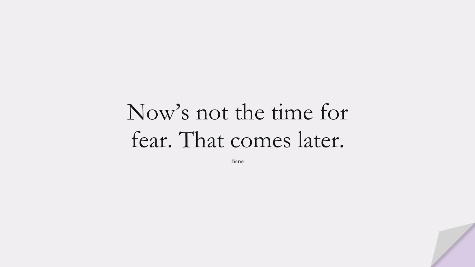 Now’s not the time for fear. That comes later. (Bane);  #FearQuotes
