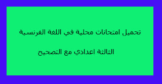 تحميل امتحانات محلية في اللغة الفرنسية الثالثة اعدادي مع التصحيح