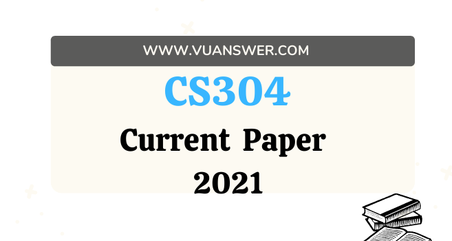 CS304 Current Final Term Paper 2021