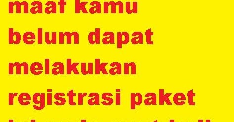 Maaf Kamu Belum Dapat Melakukan Registrasi Paket Ini Pada Saat Beli Paket Unlimited Cara Cek Sisa Paket
