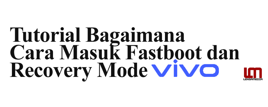 Tutorial Bagaimana Cara Masuk Fastboot dan Recovery Mode Vivo
