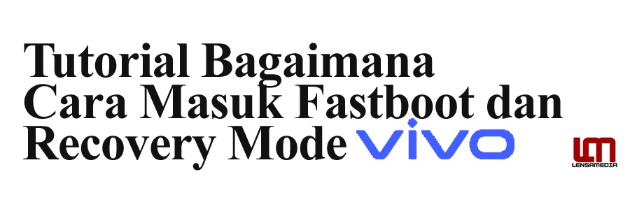 Tutorial Bagaimana Cara Masuk Fastboot dan Recovery Mode Vivo