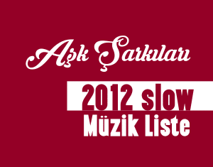 Slow Şarkılar 2012 Listesi