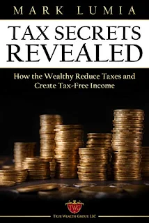 Tax Secrets Revealed: How the Wealthy Reduce Taxes and Create Tax-Free Income by Mark Lumia