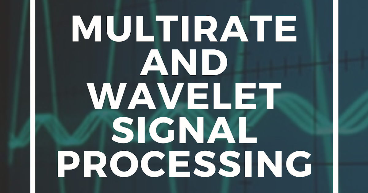 Applications of Multirate and Wavelet Digital Signal Processing